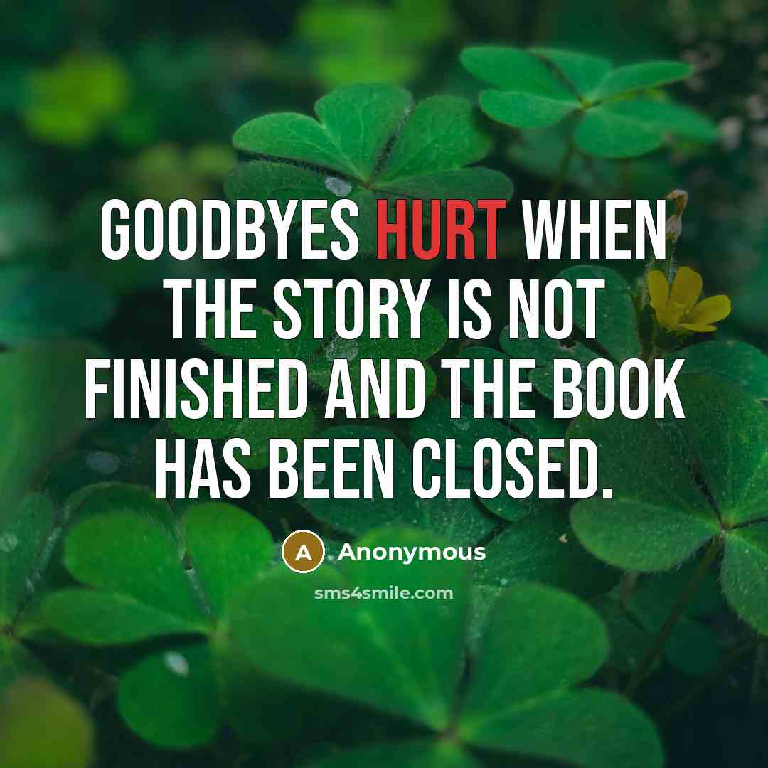 “Goodbyes hurt when the story is not finished and the…” quote by Anonymous