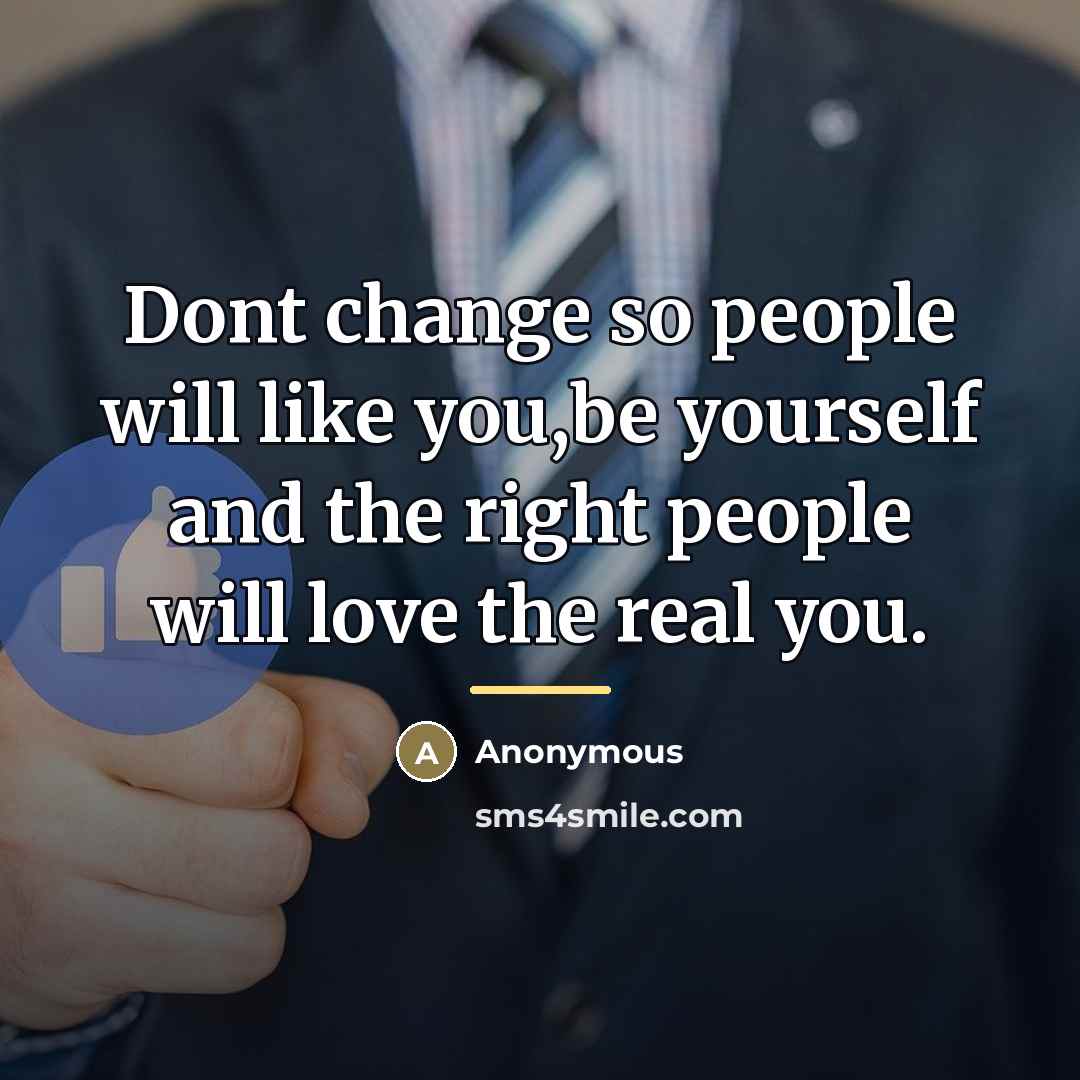 “Dont change so people will like you,be yourself and the…” quote by Anonymous