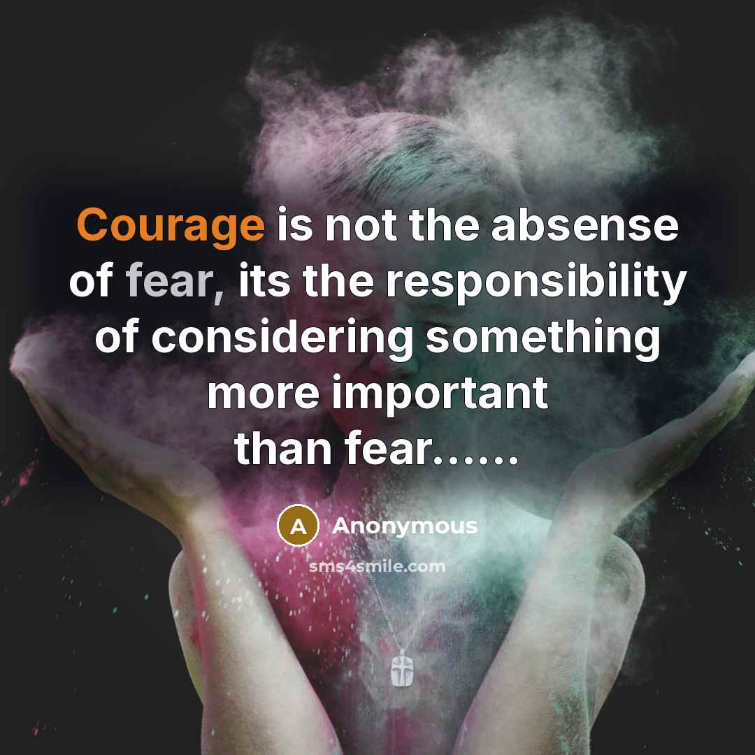 “Courage is not the absense of fear, its the responsibility…” quote by Anonymous