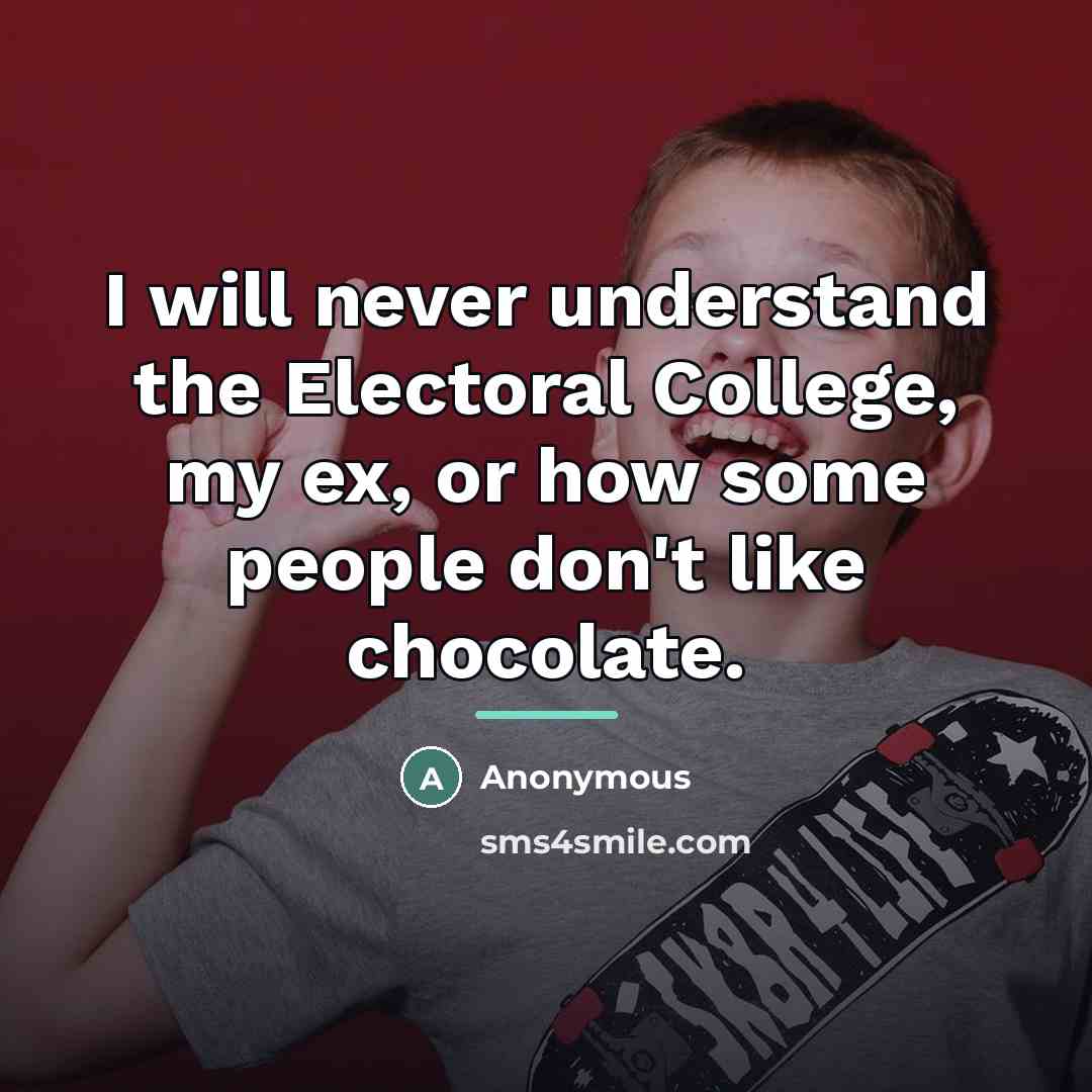“I will never understand the Electoral College, my ex, or…” quote by Anonymous