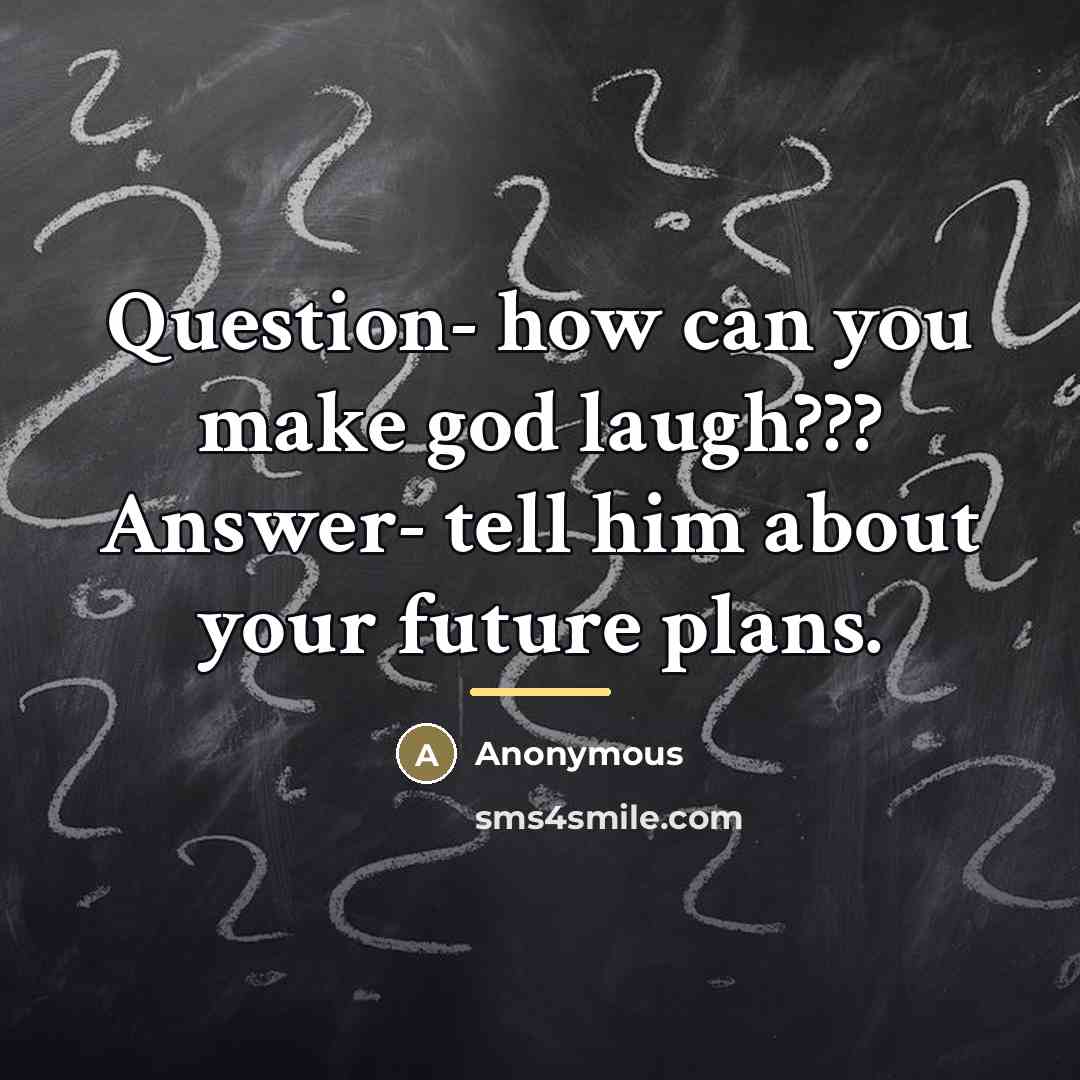 “Question- how can you make god laugh??? Answer- tell him…” quote by Anonymous