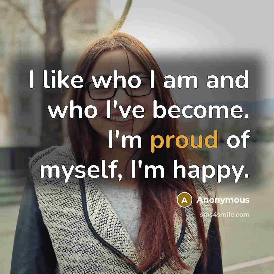 “I like who I am and who I've become. I'm…” quote by Anonymous