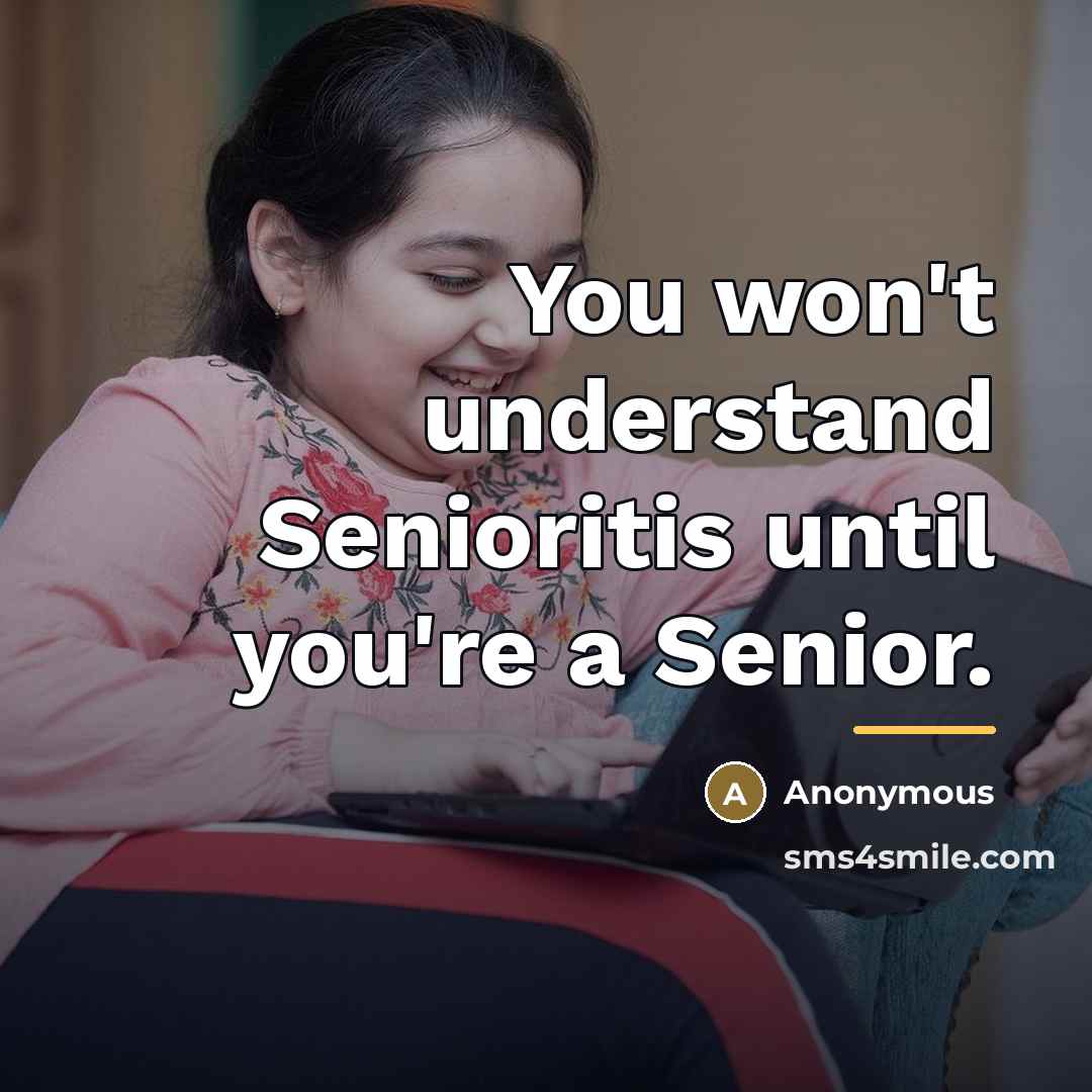 “You won't understand Senioritis until you're a Senior.…” quote by Anonymous