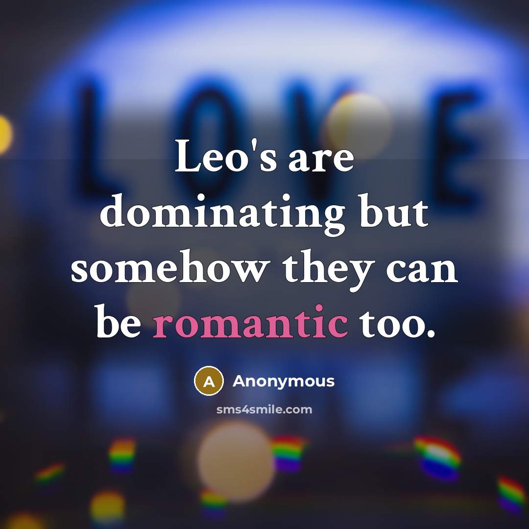 “Leo's are dominating but somehow they can be romantic too.…” quote by Anonymous