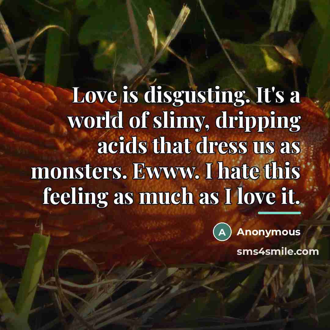 “Love is disgusting. It's a world of slimy, dripping acids…” quote by Anonymous
