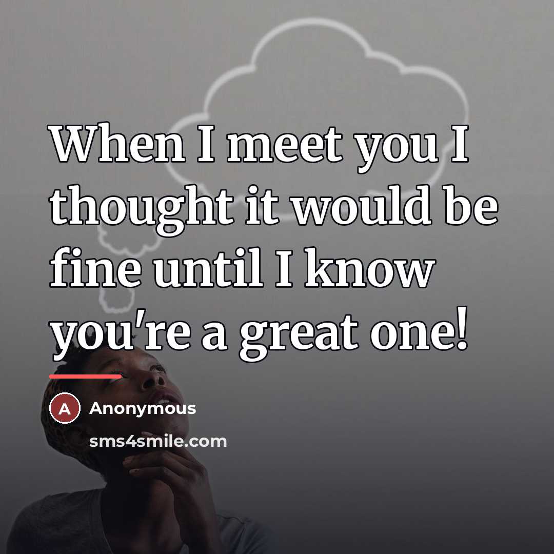“When I meet you I thought it would be fine…” quote by Anonymous