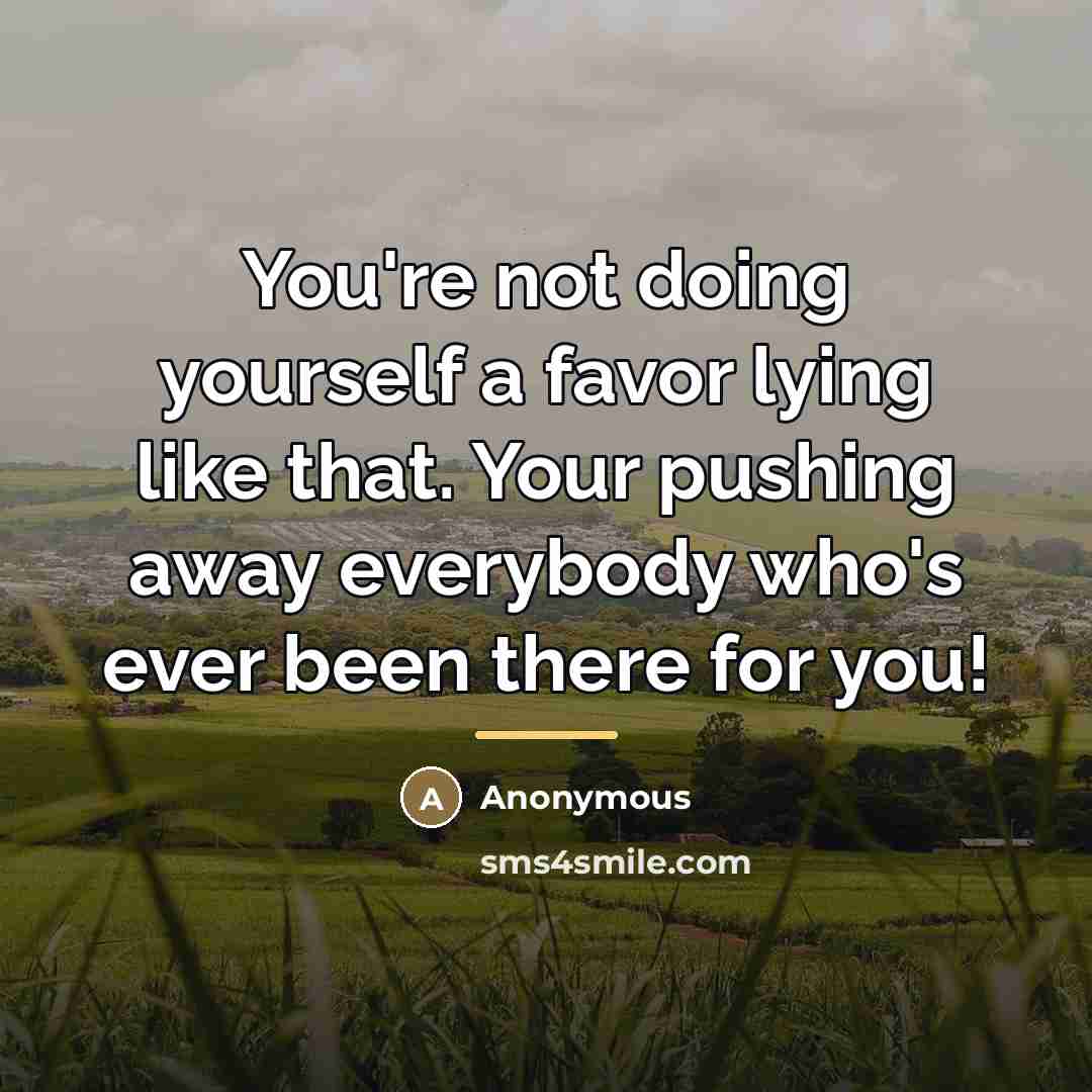 “You're not doing yourself a favor lying like that. Your…” quote by Anonymous