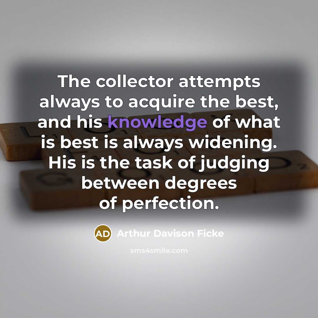 “The collector attempts always to acquire the best, and his…” quote by Arthur Davison Ficke