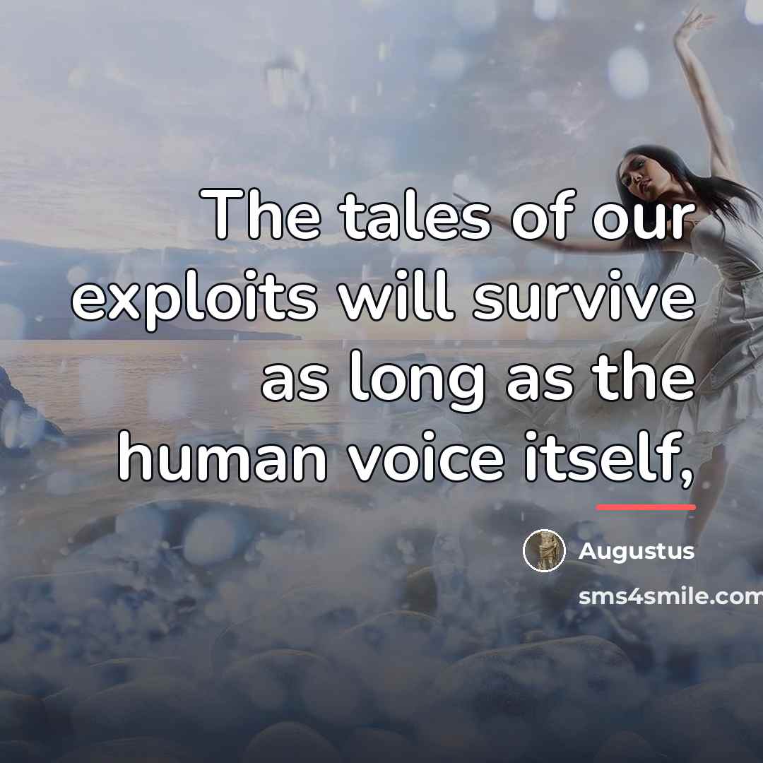 “The tales of our exploits will survive as long as…” quote by Augustus