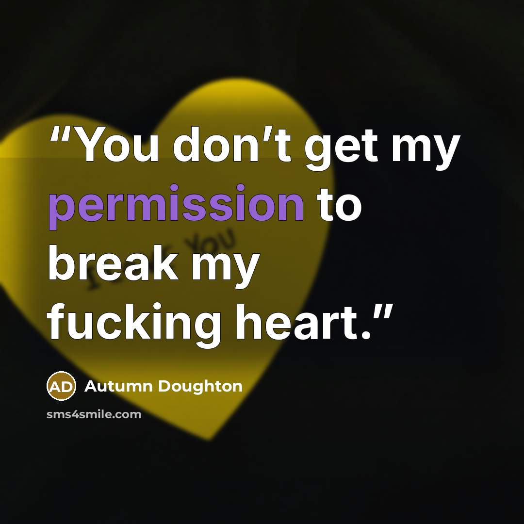 “You don’t get my permission to break my fucking heart.” quote by Autumn Doughton