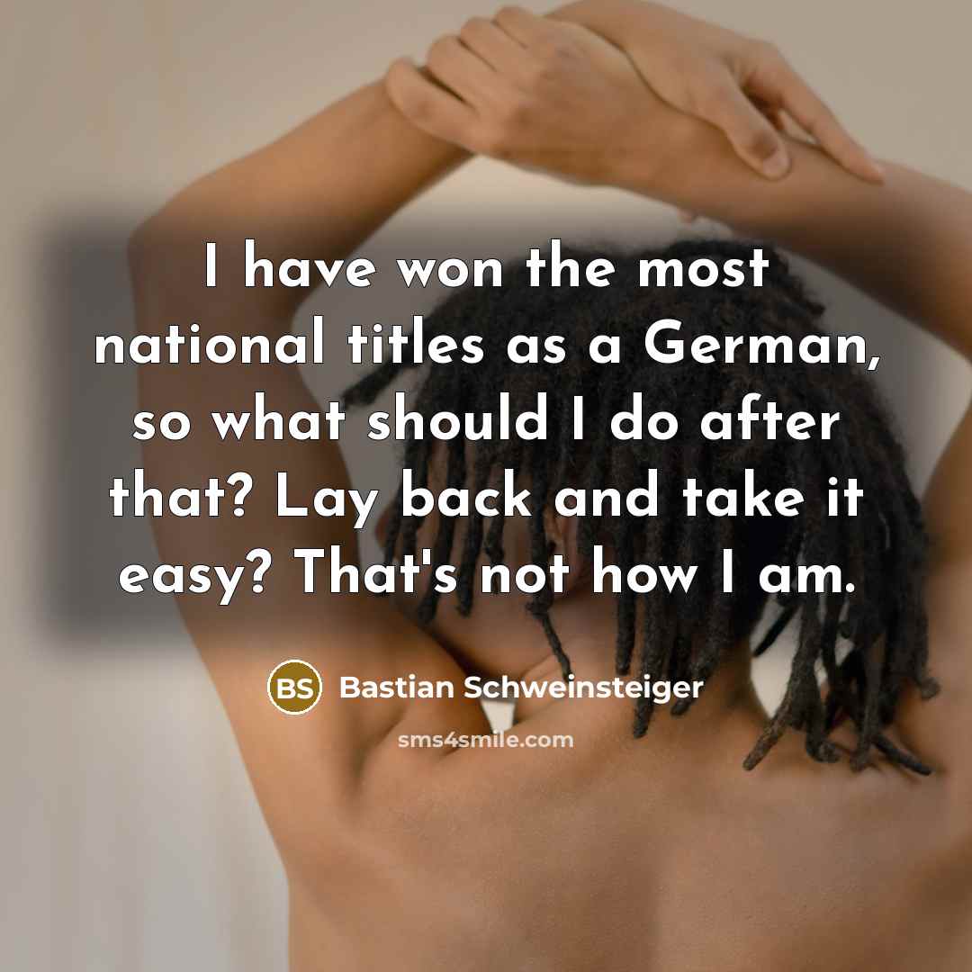 “I have won the most national titles as a German,…” quote by Bastian Schweinsteiger