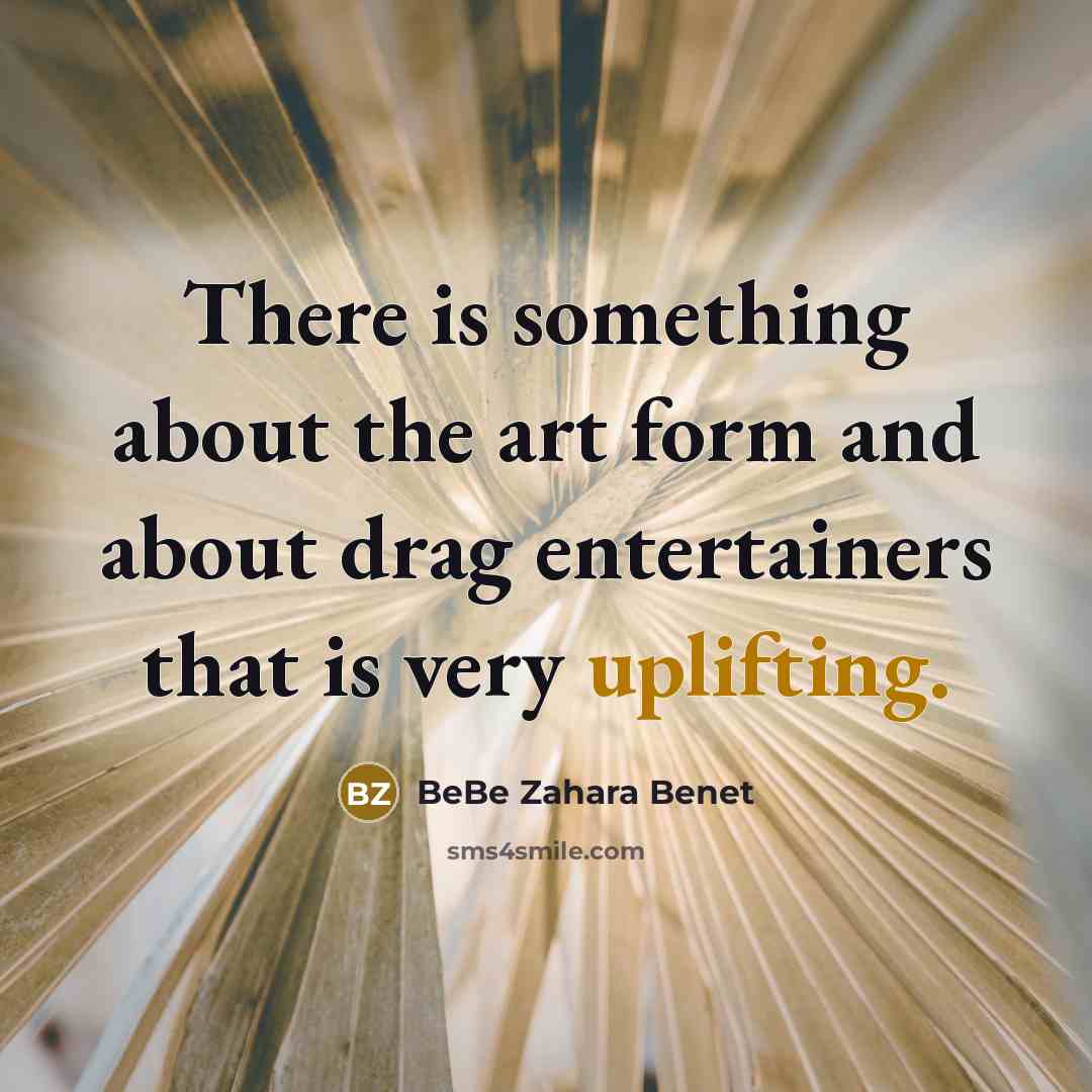 “There is something about the art form and about drag…” quote by BeBe Zahara Benet