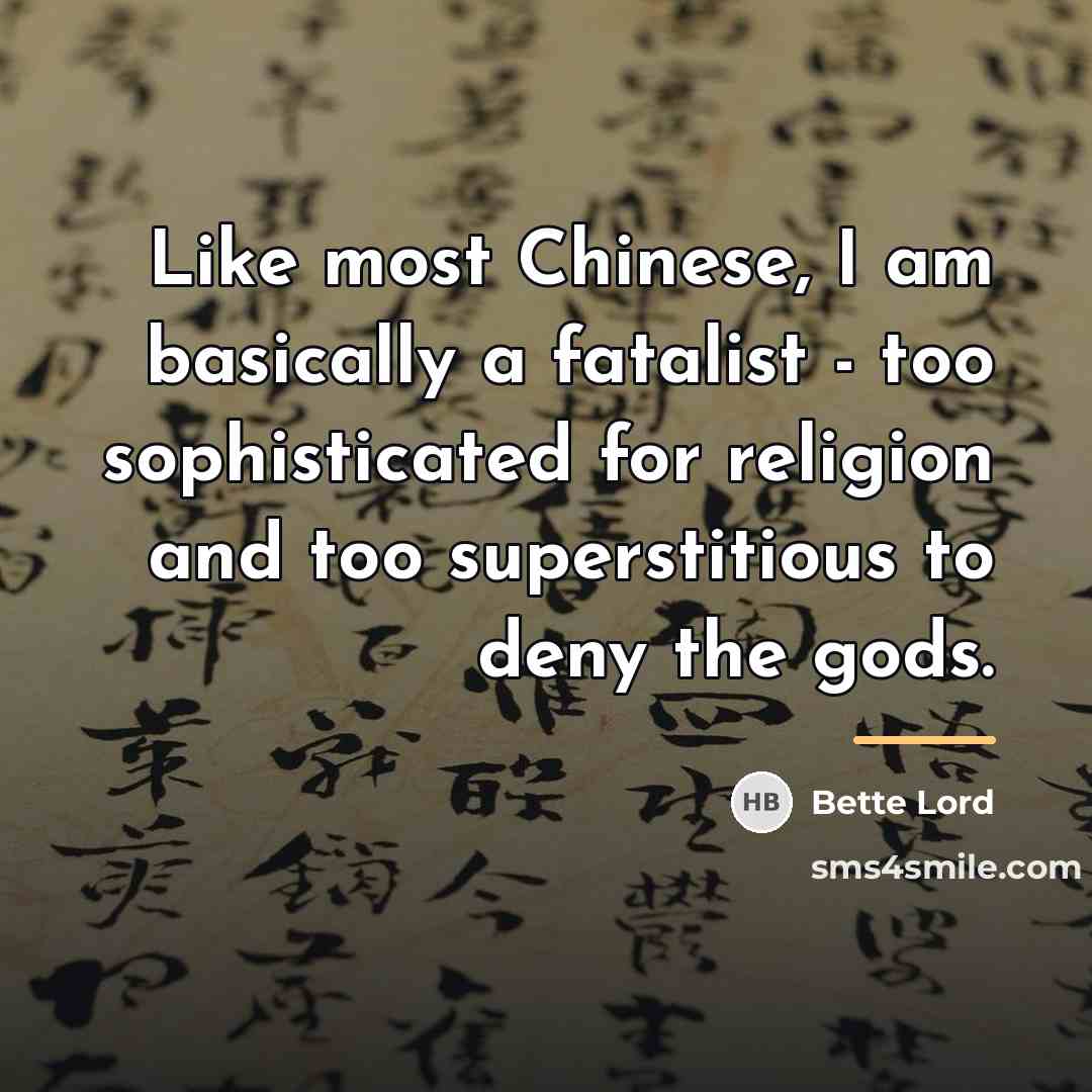 “Like most Chinese, I am basically a fatalist - too…” quote by Bette Lord