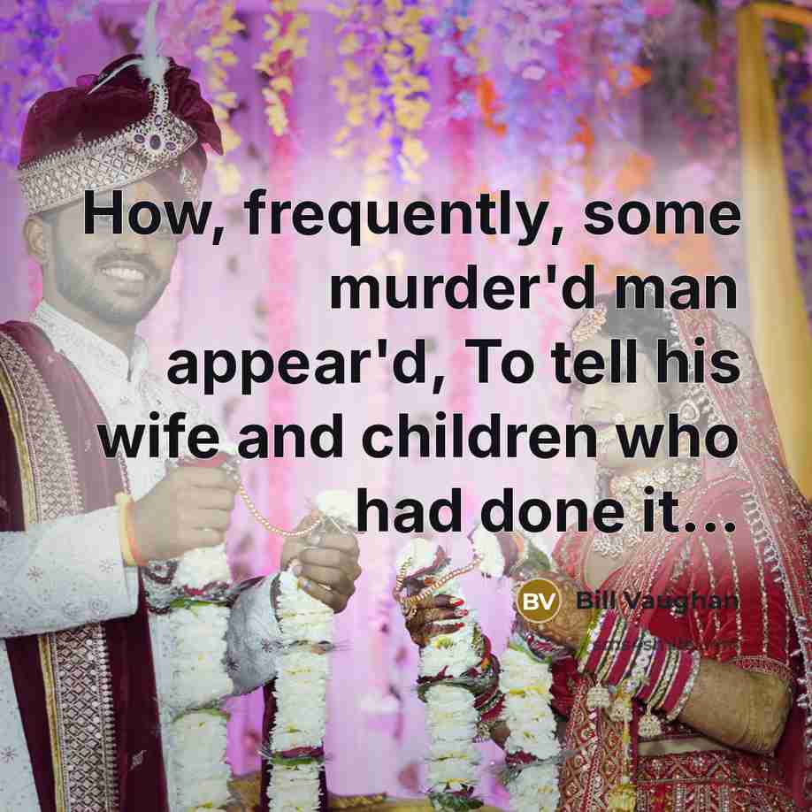 “How, frequently, some murder'd man appear'd, To tell his wife…” quote by Bill Vaughan