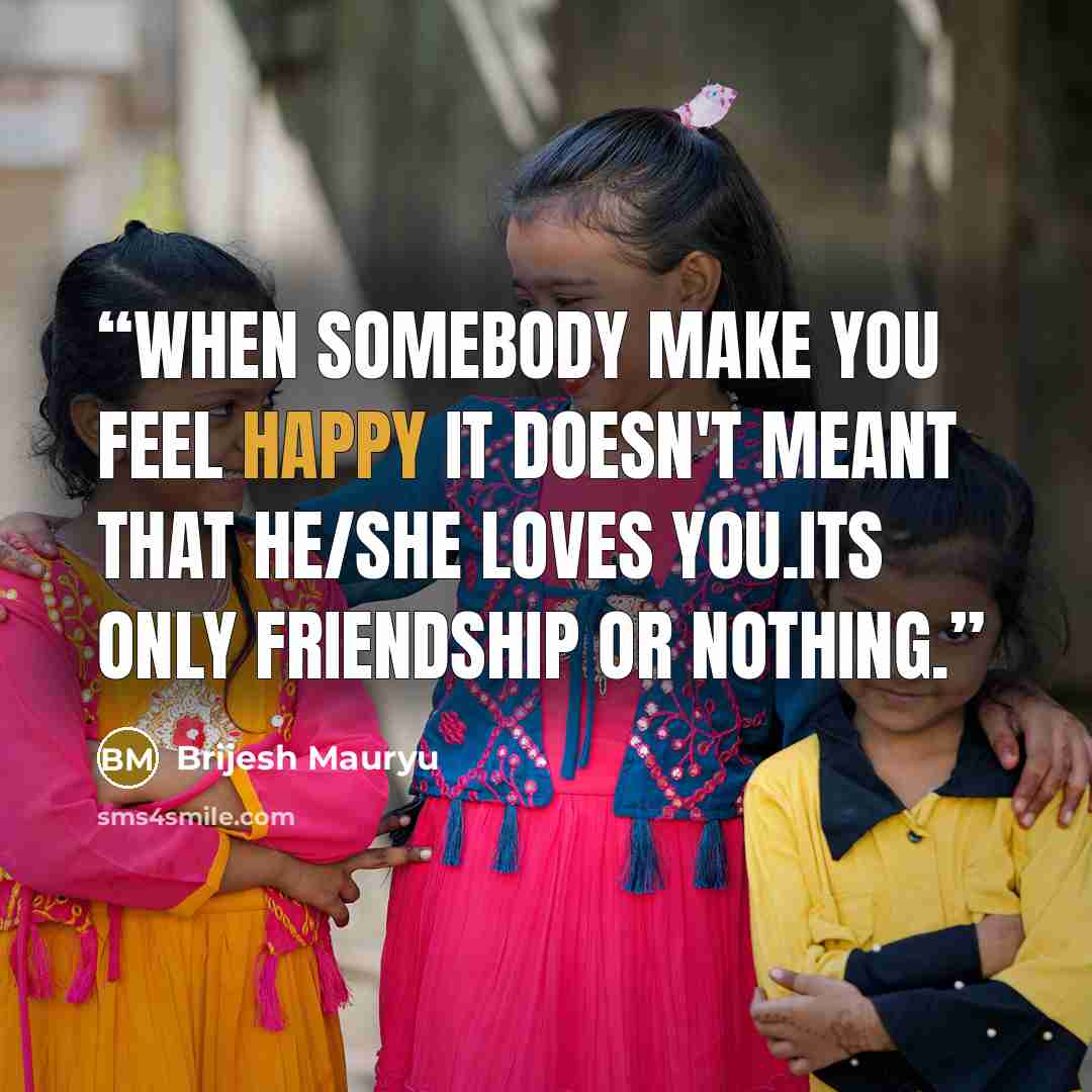 “When somebody make you feel happy it doesn't meant that he/she loves you.Its only Friendship or Nothing.” quote by Brijesh Mauryu