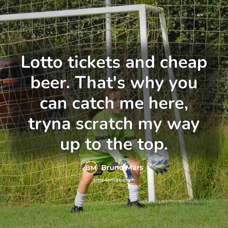 “Lotto tickets and cheap beer. That's why you can catch me here, tryna scratch my way up to the top.” quote by Bruno Mars