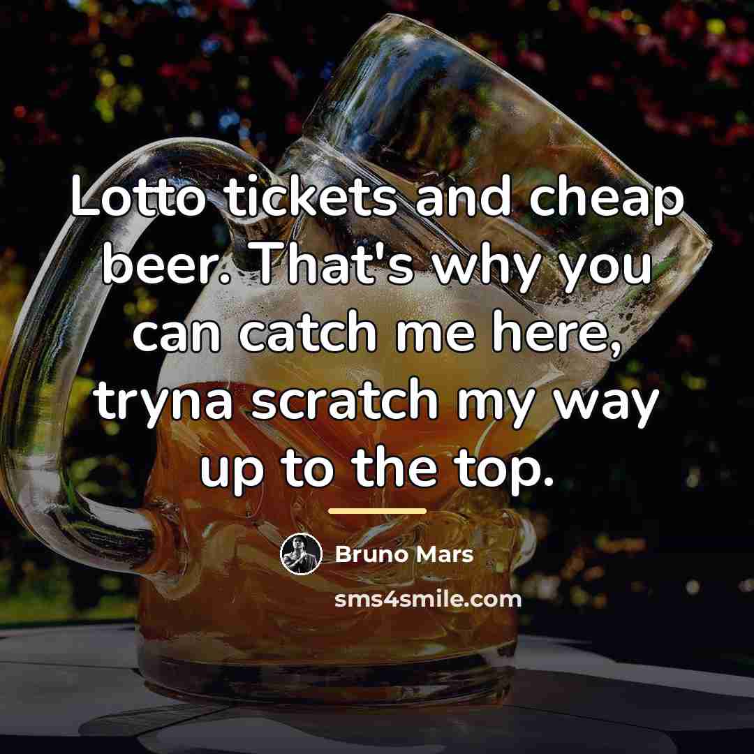 “Lotto tickets and cheap beer. That's why you can catch…” quote by Bruno Mars