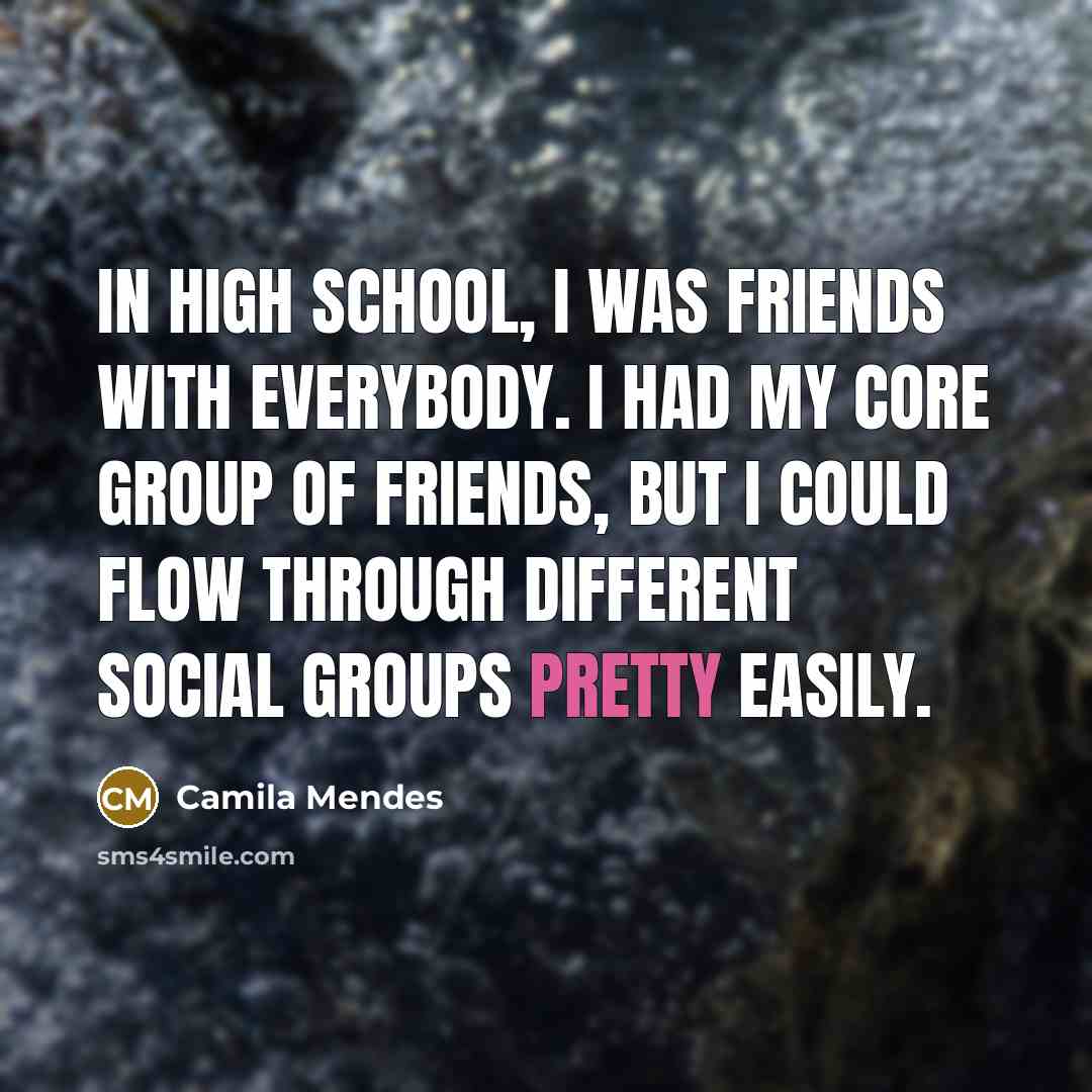 “In high school, I was friends with everybody. I had…” quote by Camila Mendes