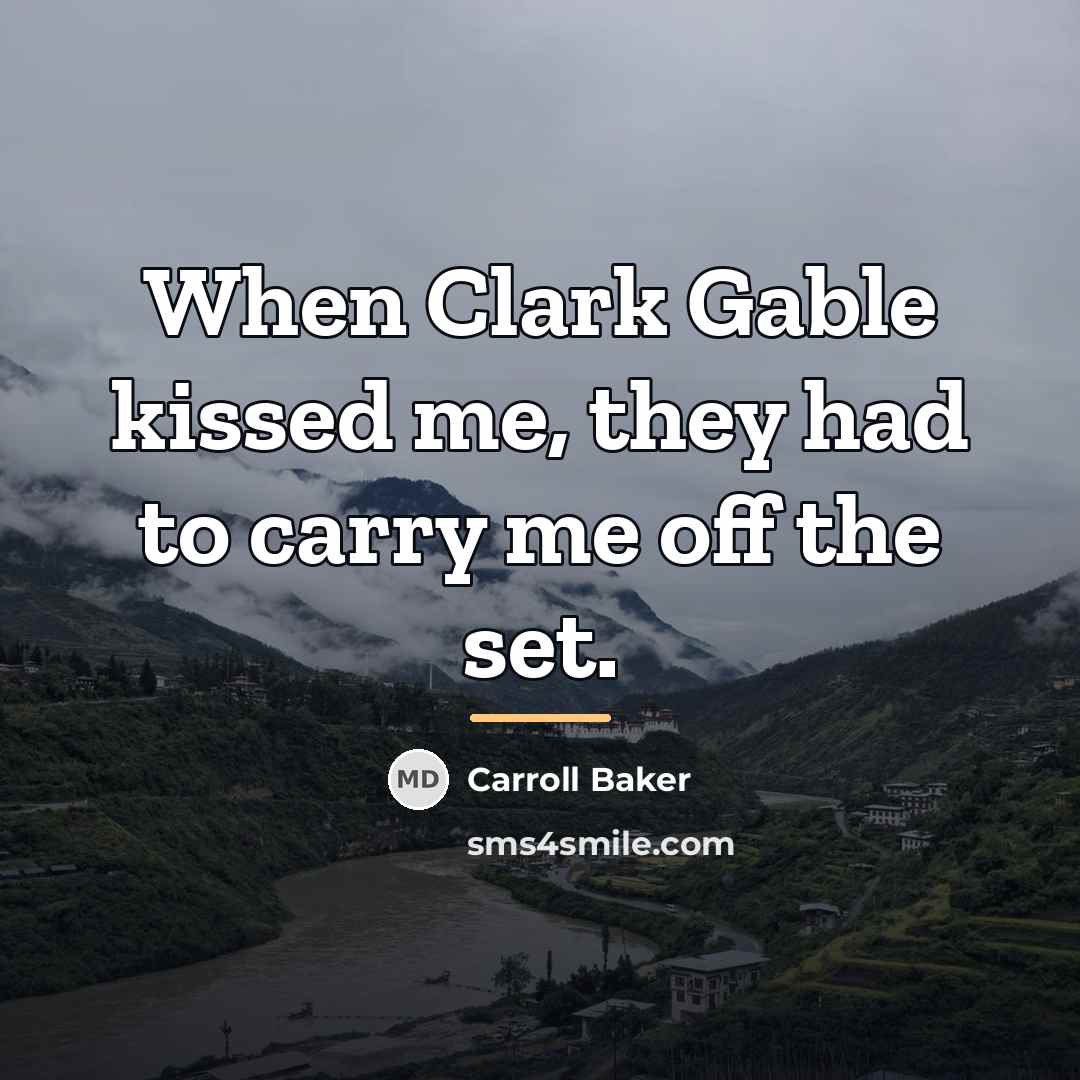 “When Clark Gable kissed me, they had to carry me…” quote by Carroll Baker