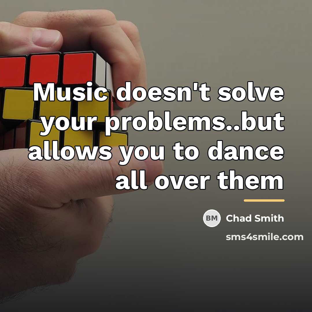 “Music doesn't solve your problems..but allows you to dance all…” quote by Chad Smith