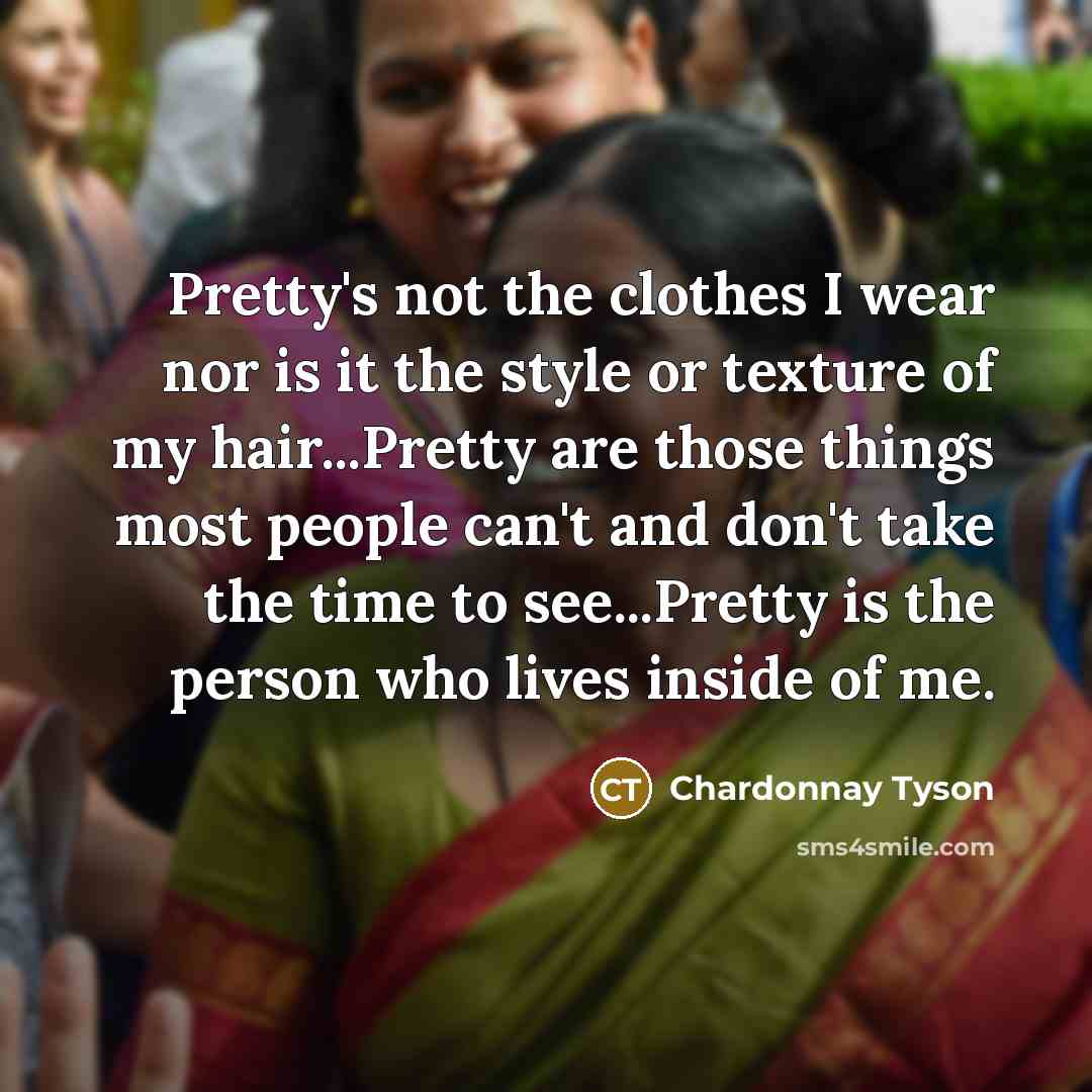 “Pretty's not the clothes I wear nor is it the…” quote by Chardonnay Tyson