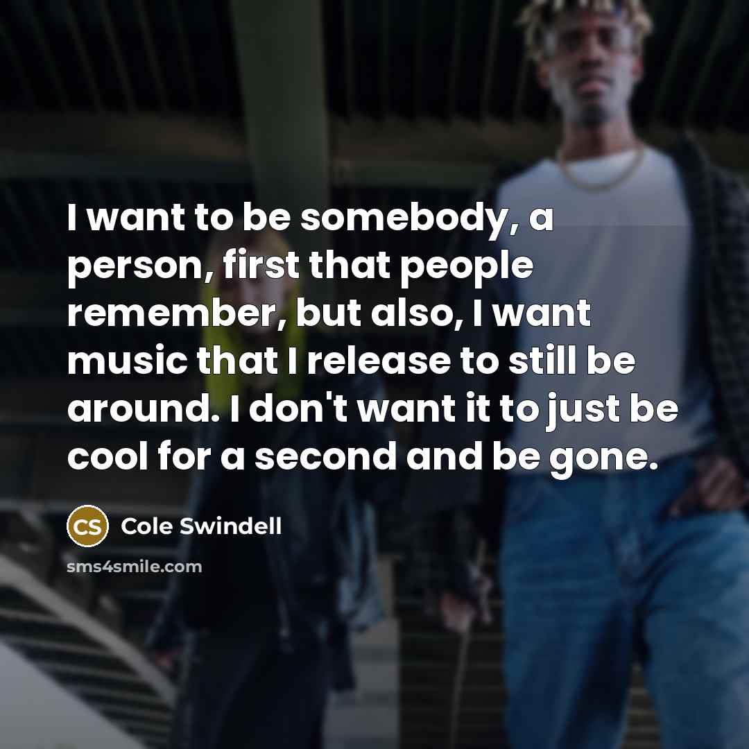 “I want to be somebody, a person, first that people…” quote by Cole Swindell