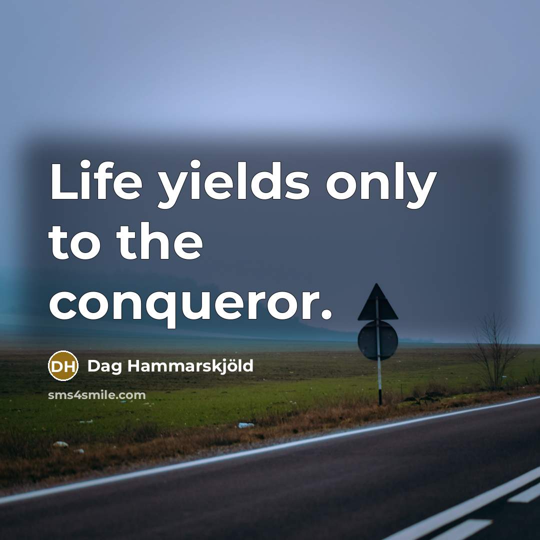 “Life yields only to the conqueror.…” quote by Dag Hammarskjold