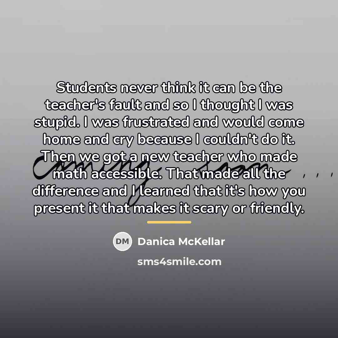 “Students never think it can be the teacher's fault and…” quote by Danica McKellar