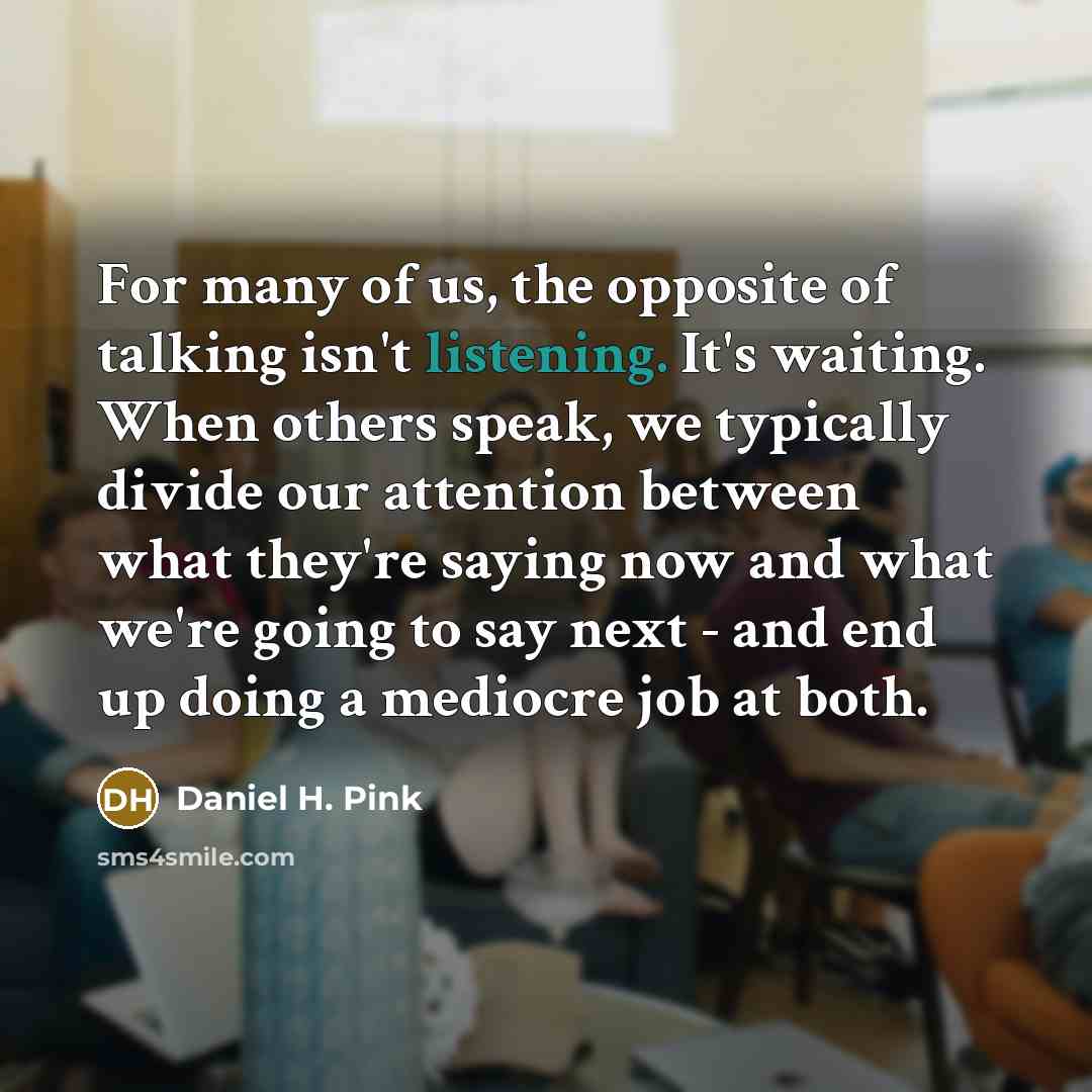 “For many of us, the opposite of talking isn't listening.…” quote by Daniel H. Pink