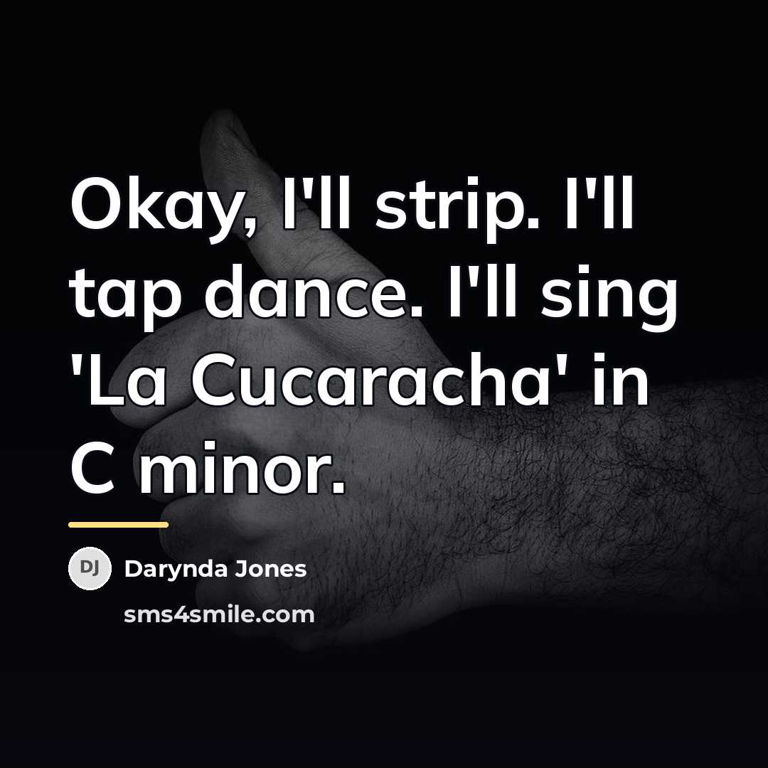 “Okay, I'll strip. I'll tap dance. I'll sing 'La Cucaracha'…” quote by Darynda Jones