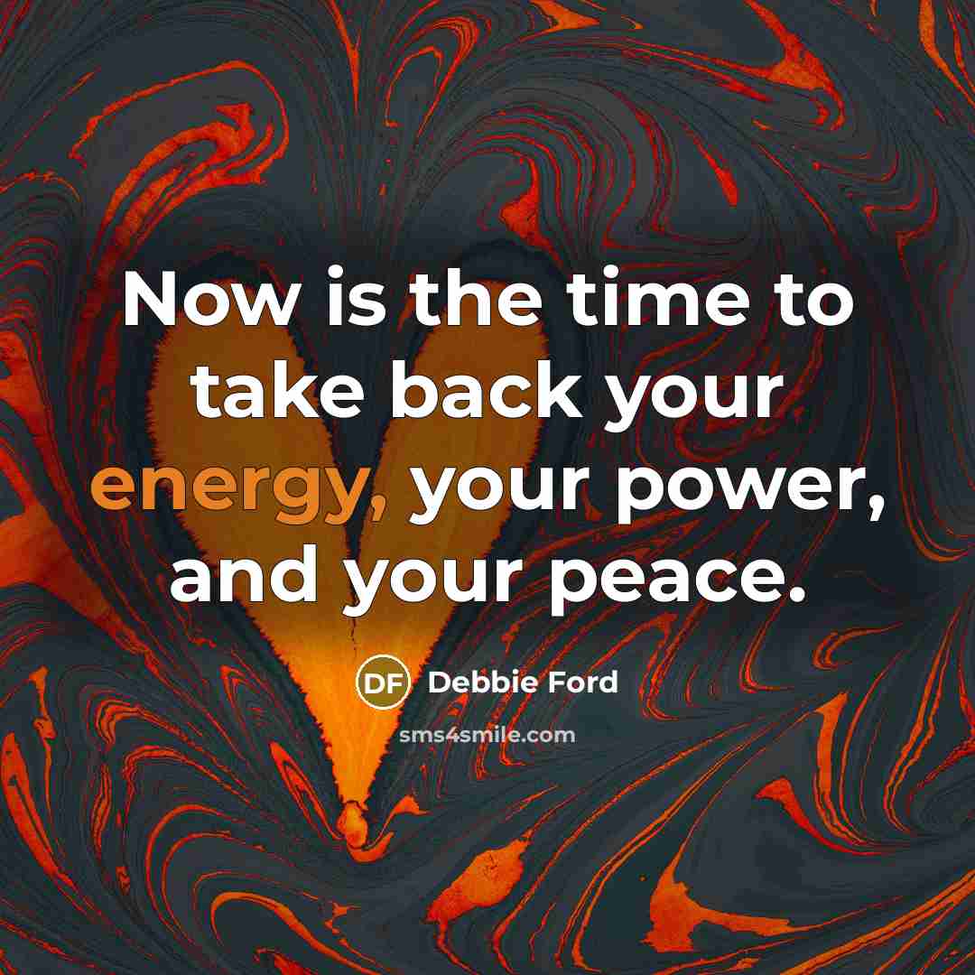 “Now is the time to take back your energy, your…” quote by Debbie Ford
