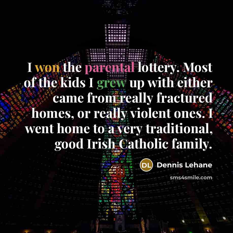 “I won the parental lottery. Most of the kids I…” quote by Dennis Lehane