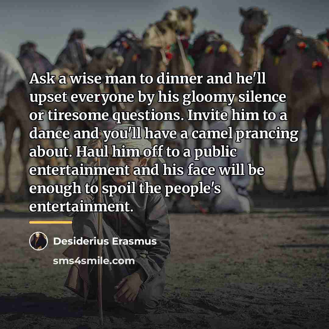 “Ask a wise man to dinner and he'll upset everyone…” quote by Desiderius Erasmus