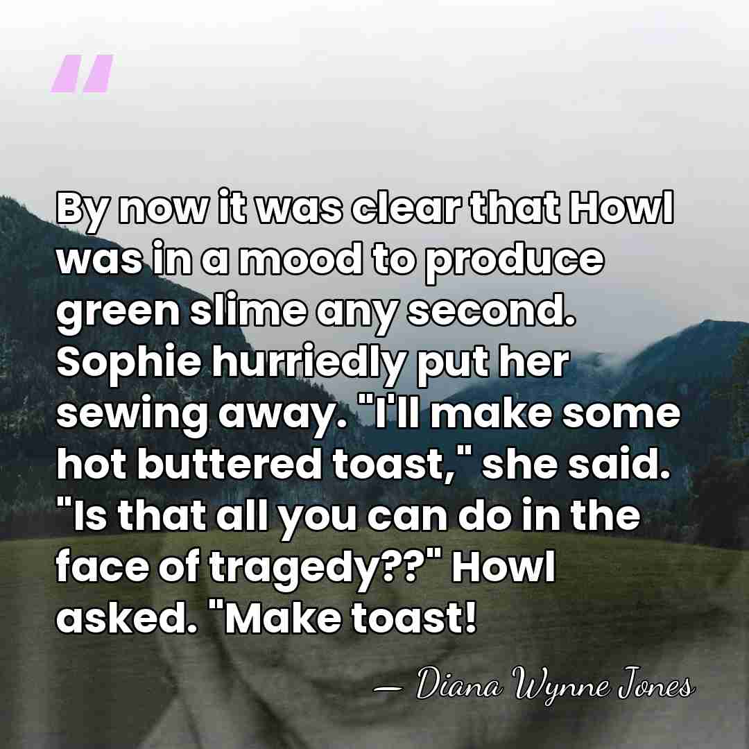 By now it was clear that Howl was in a mood to&hellip; - Diana Wynne Jones