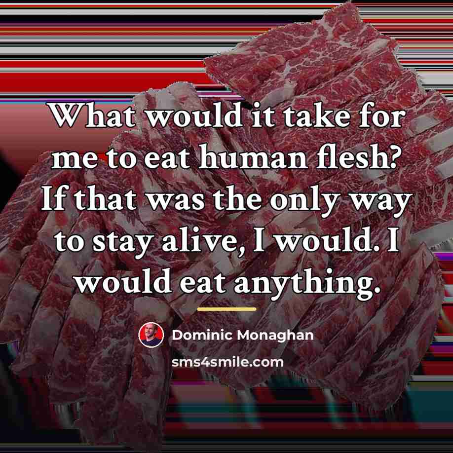 “What would it take for me to eat human flesh?…” quote by Dominic Monaghan