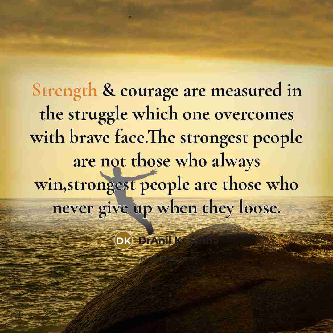 “Strength & courage are measured in the struggle which one…” quote by DrAnil Kr Sinha