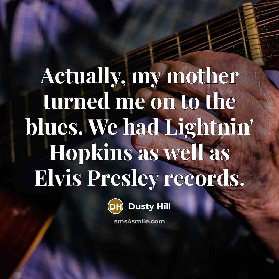 “Actually, my mother turned me on to the blues. We…” quote by Dusty Hill