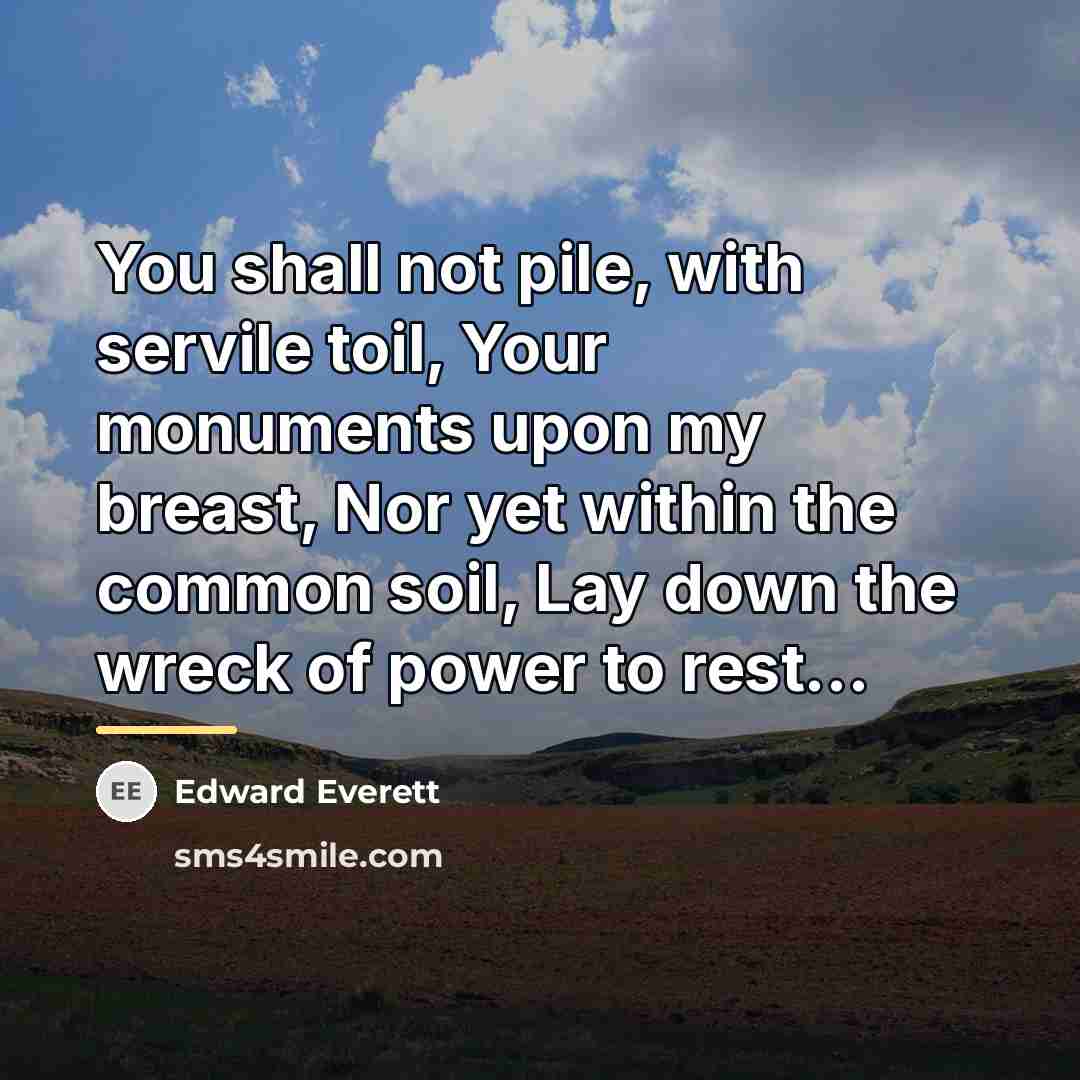 “You shall not pile, with servile toil, Your monuments upon…” quote by Edward Everett