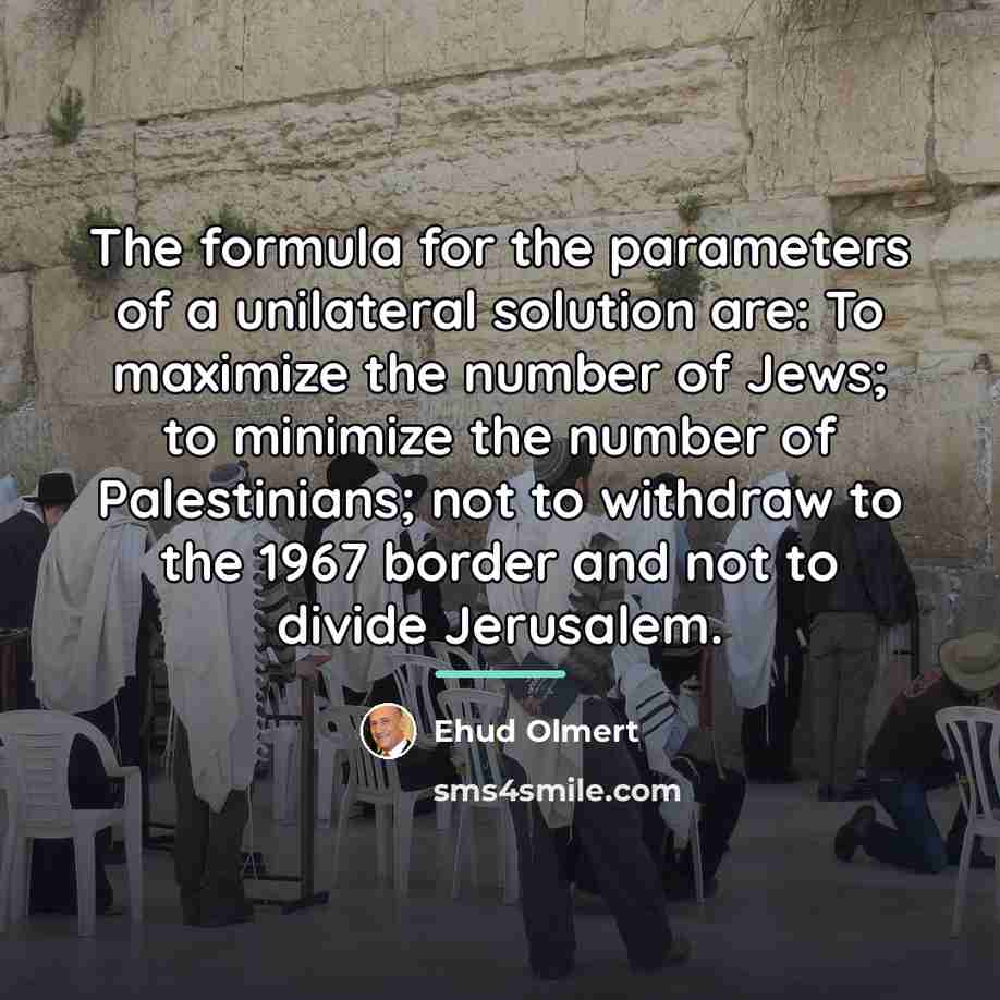 “The formula for the parameters of a unilateral solution are:…” quote by Ehud Olmert