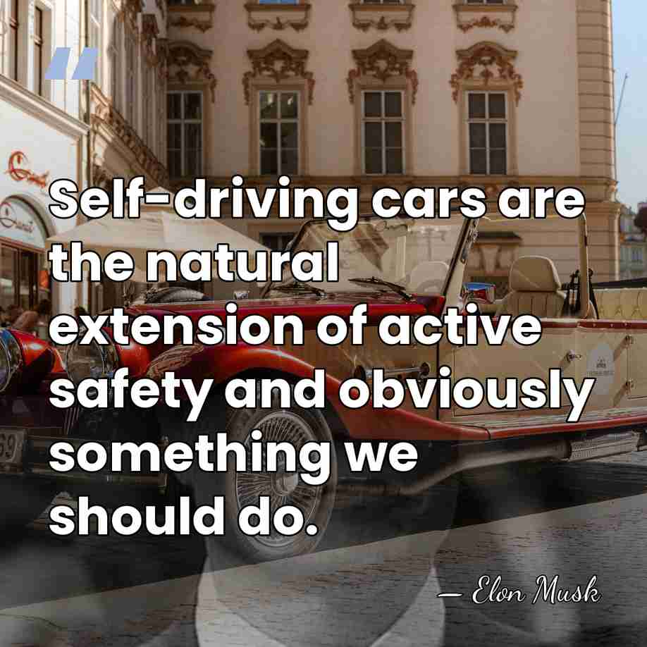 Self-driving cars are the natural extension of active safety and obviously something&hellip; - Elon Musk