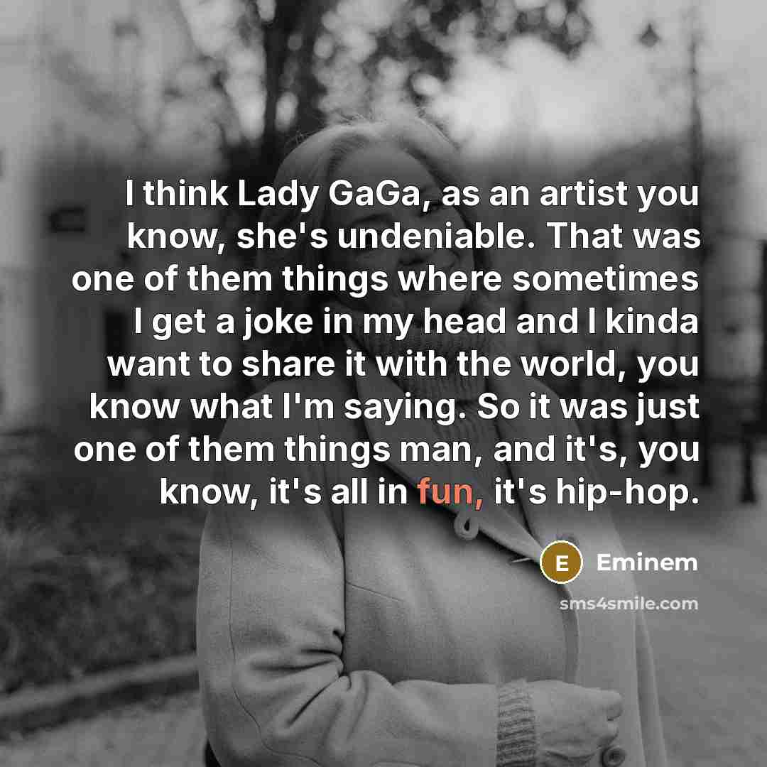 “I think Lady GaGa, as an artist you know, she's…” quote by Eminem