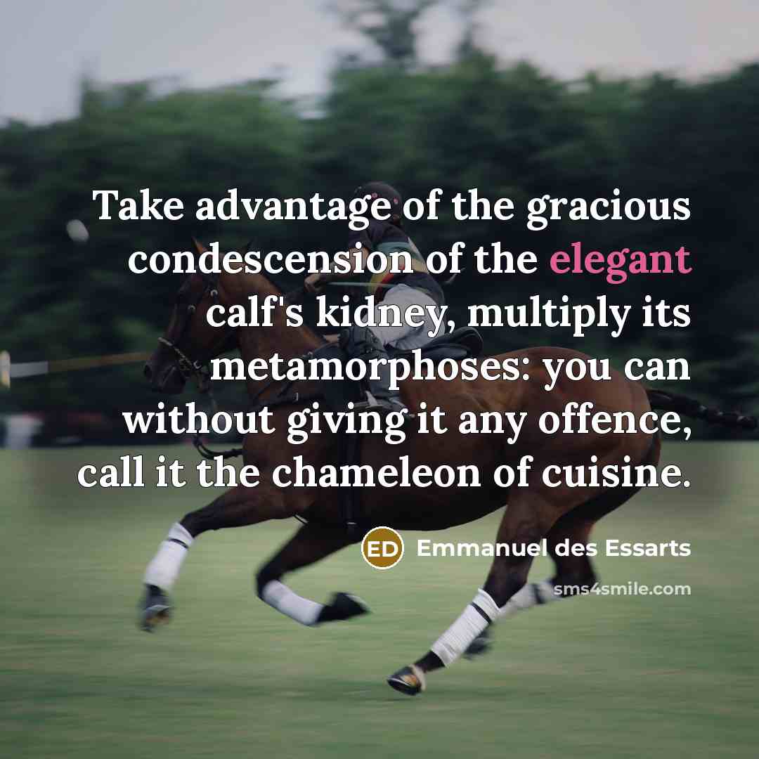 “Take advantage of the gracious condescension of the elegant calf's…” quote by Emmanuel des Essarts