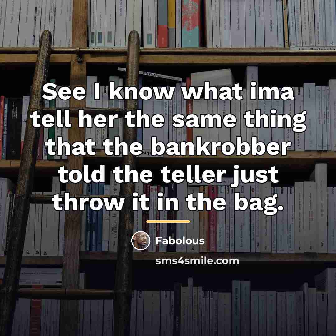 “See I know what ima tell her the same thing…” quote by Fabolous