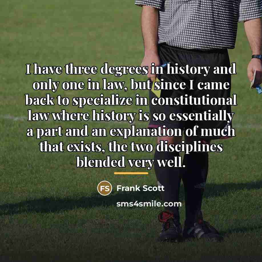 “I have three degrees in history and only one in…” quote by Frank Scott