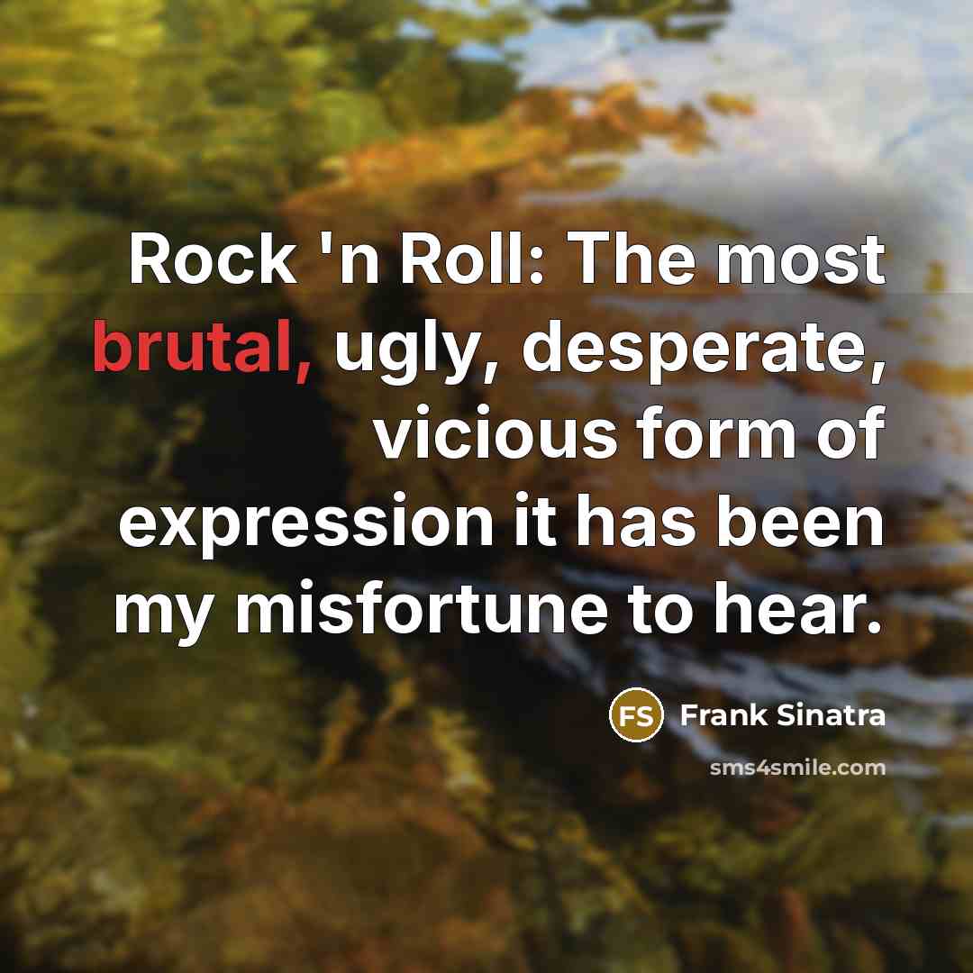 “Rock 'n Roll: The most brutal, ugly, desperate, vicious form…” quote by Frank Sinatra
