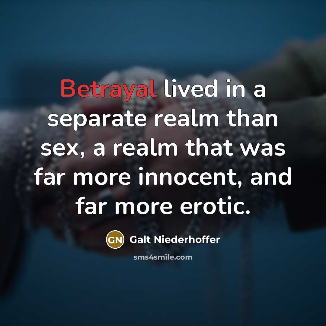 “Betrayal lived in a separate realm than sex, a realm…” quote by Galt Niederhoffer
