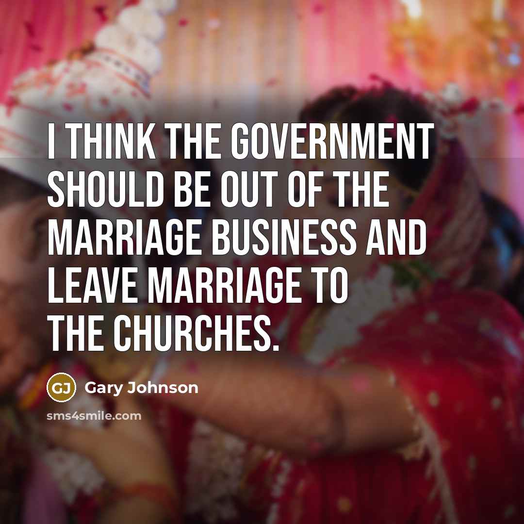 “I think the government should be out of the marriage…” quote by Gary Johnson