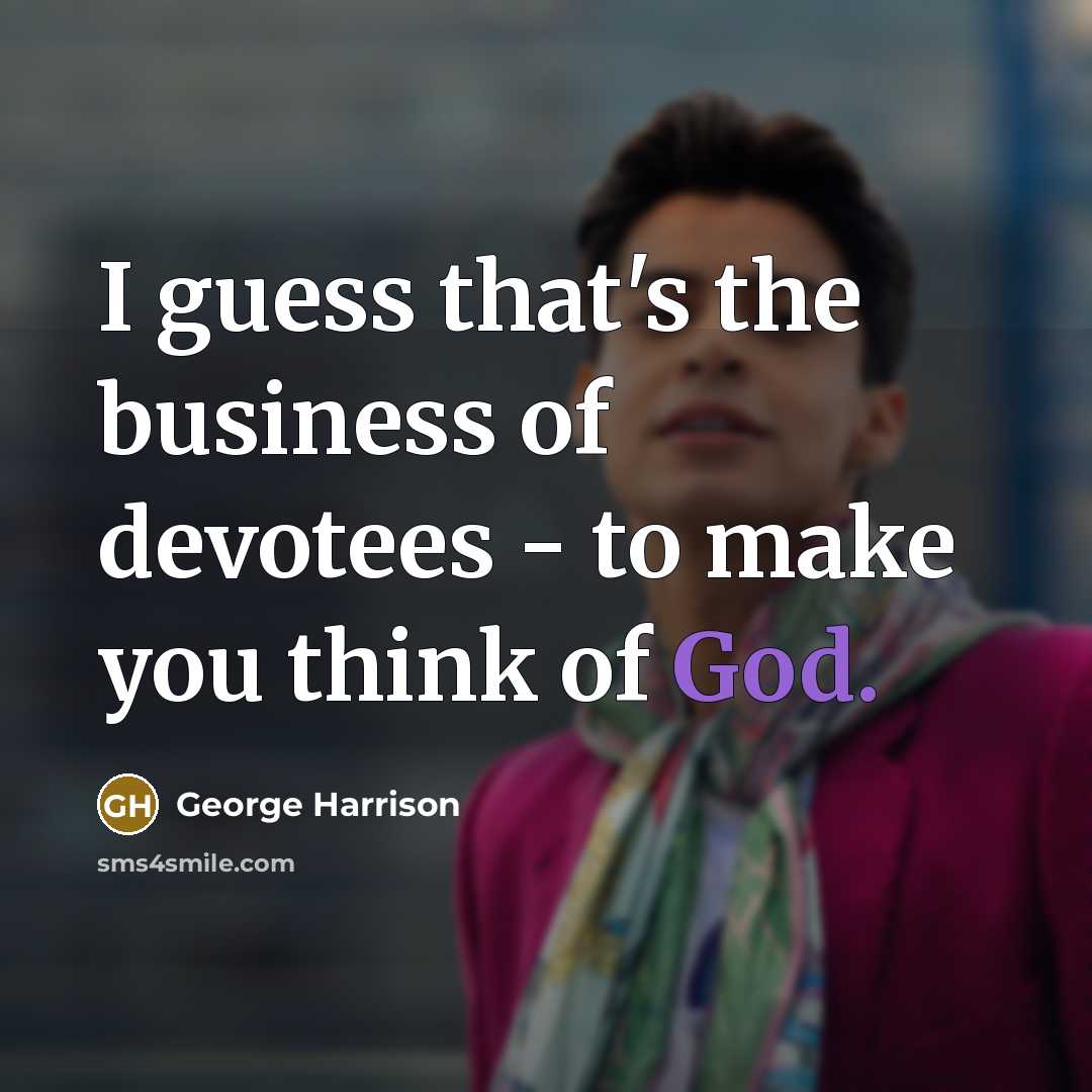 “I guess that's the business of devotees - to make…” quote by George Harrison