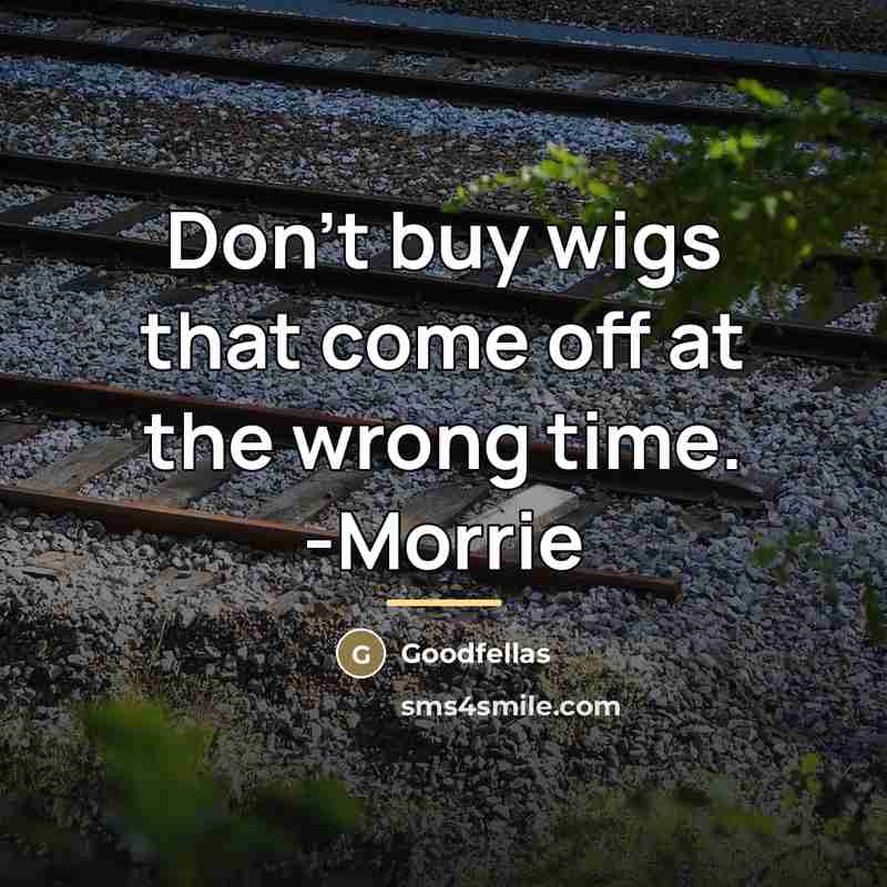 “Don't buy wigs that come off at the wrong time.…” quote by Goodfellas