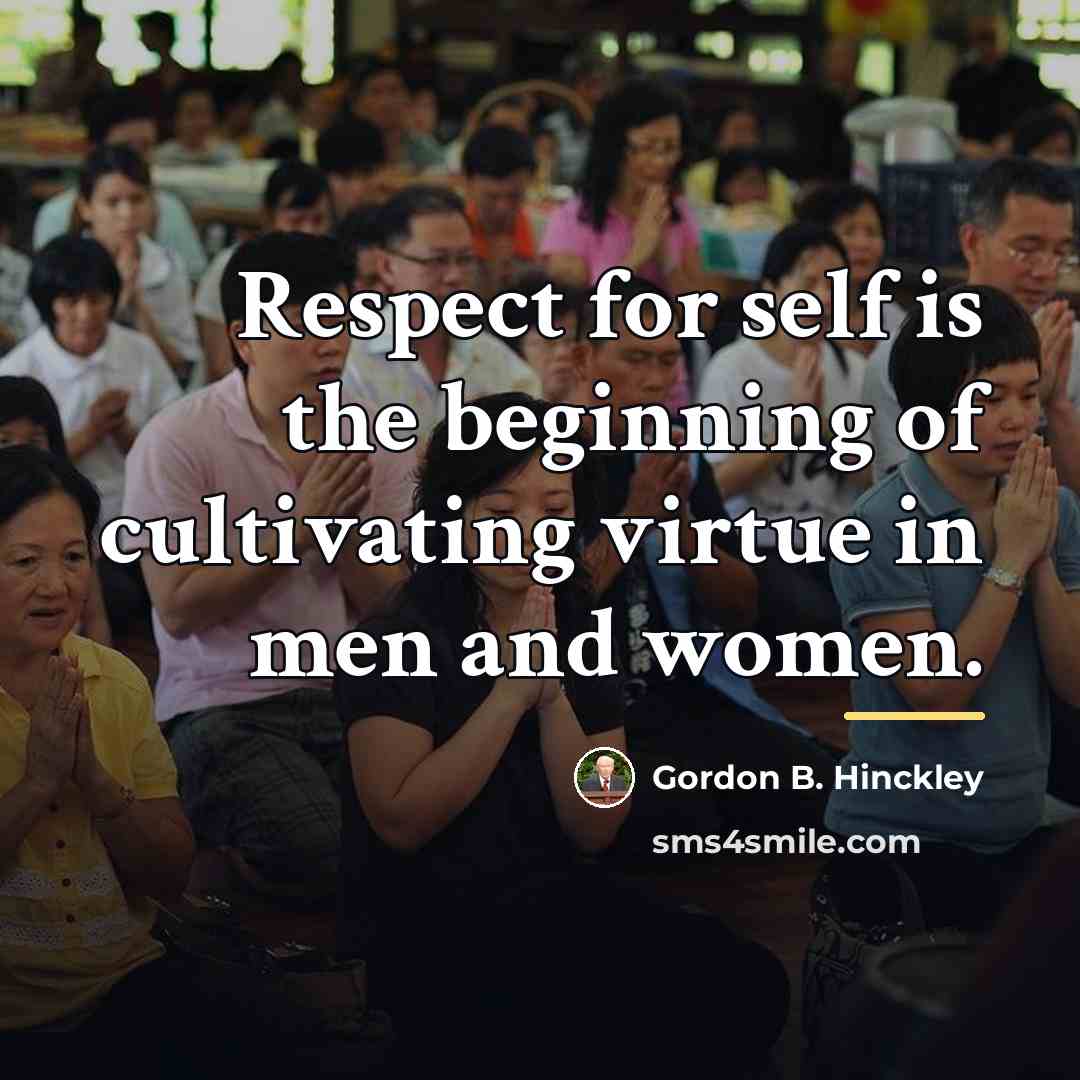 “Respect for self is the beginning of cultivating virtue in…” quote by Gordon B. Hinckley